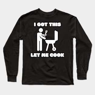 I Got This Let Me Cook BBQ Grilling Long Sleeve T-Shirt